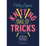 Patty Lyons' Knitting Bag of Tricks: Over 70 Sanity Saving Hacks for Better Knitting